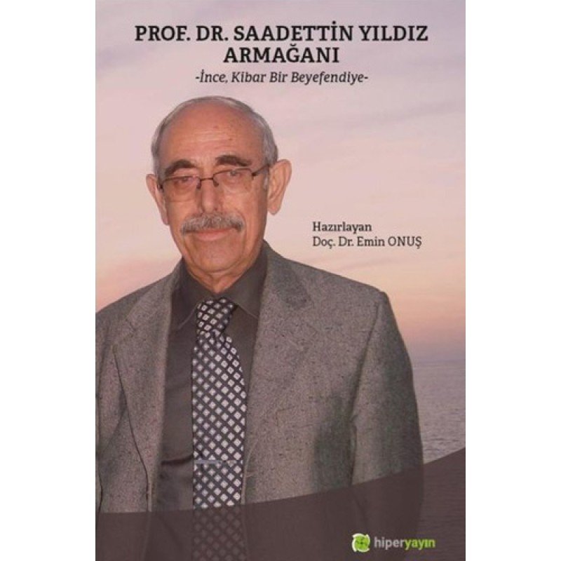 Prof. Dr. Saadettin Yıldız Armağanı - İnce Kibar Bir Beyefendiye Prof. Dr. Saadettin Yıldız Armağanı - İnce Kibar Bir Beyefendiye