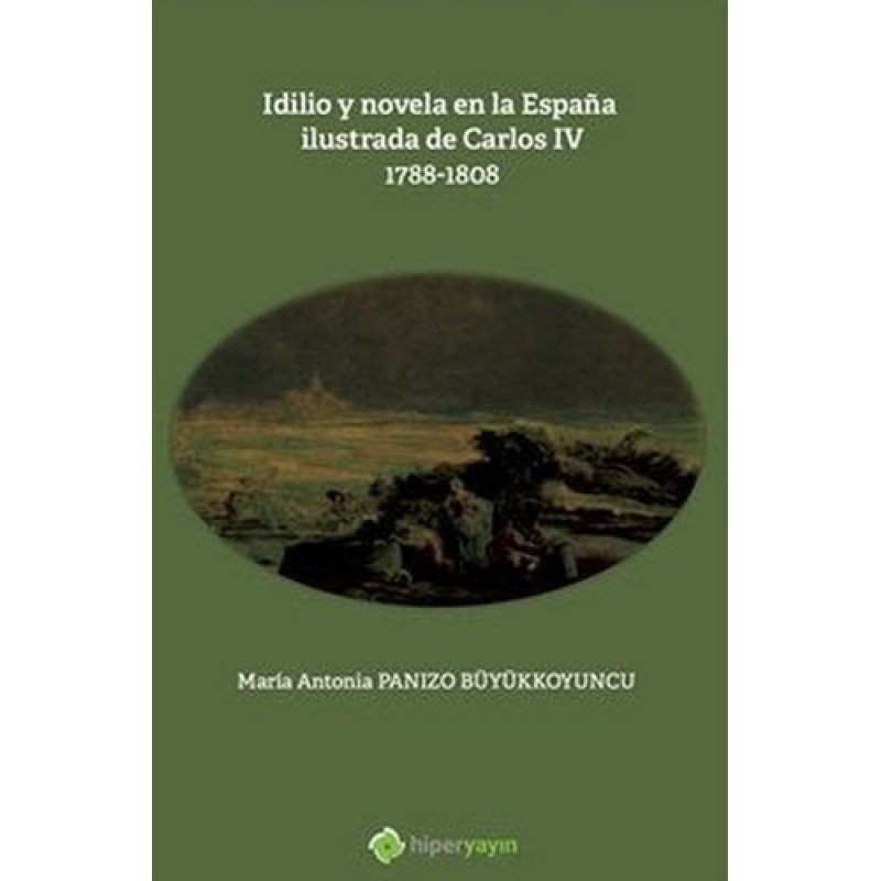 Idilio Y Novela En La Espana İlustrada De Carlos 4: 1788 - 1808 Idilio Y Novela En La Espana İlustrada De Carlos 4: 1788 - 1808